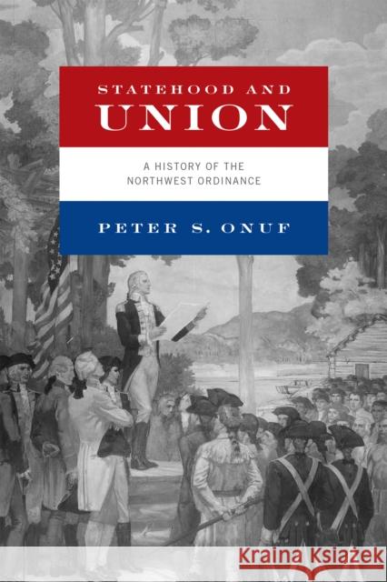 Statehood and Union: A History of the Northwest Ordinance Peter S. Onuf 9780268105457 University of Notre Dame Press - książka