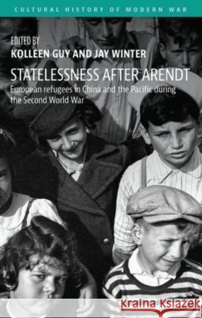 Statelessness After Arendt: European Refugees in China and the Pacific During the Second World War Kolleen Guy Jay Winter 9781526183026 Manchester University Press - książka