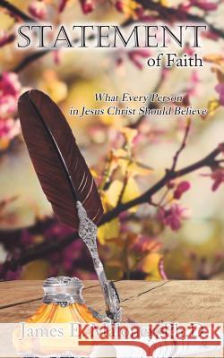 Statement of Faith: What Every Person in Jesus Christ Should Believe James E. Malone 9781973655534 WestBow Press - książka