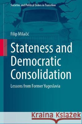 Stateness and Democratic Consolidation: Lessons from Former Yugoslavia Milačic, Filip 9783031048210 Springer International Publishing - książka