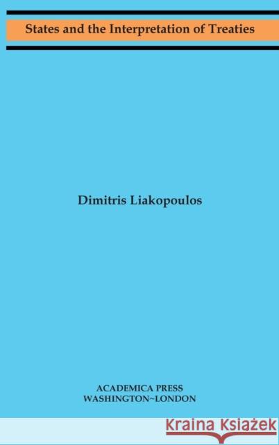 States and the Interpretation of Treaties (W. B. Sheridan Law Books) Liakopoulos, Dimitris 9781680531343 Academica Press - książka