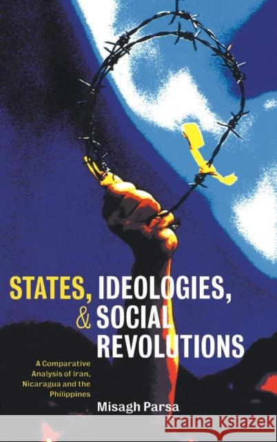 States, Ideologies, and Social Revolutions: A Comparative Analysis of Iran, Nicaragua, and the Philippines Parsa, Misagh 9780521773379 CAMBRIDGE UNIVERSITY PRESS - książka