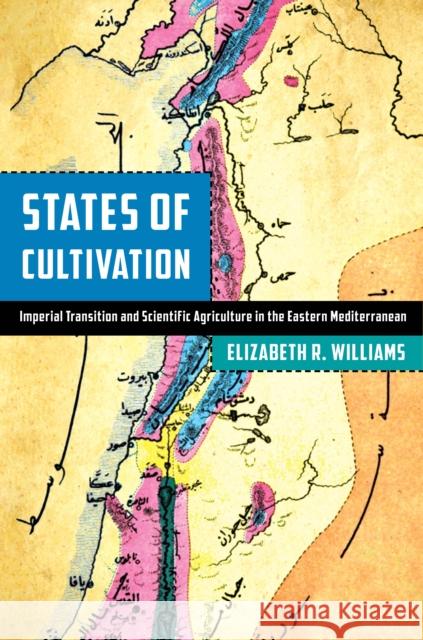 States of Cultivation: Imperial Transition and Scientific Agriculture in the Eastern Mediterranean Elizabeth R. Williams 9781503634688 Stanford University Press - książka