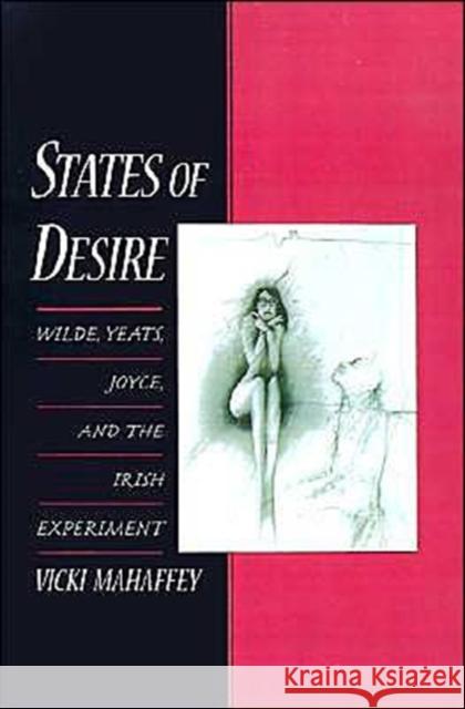 States of Desire: Wilde, Yeats, Joyce, and the Irish Experiment Mahaffey, Vicki 9780195115925 Oxford University Press - książka