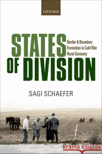 States of Division: Borders and Boundary Formation in Cold War Rural Germany Sagi Schaefer 9780199672387 Oxford University Press, USA - książka