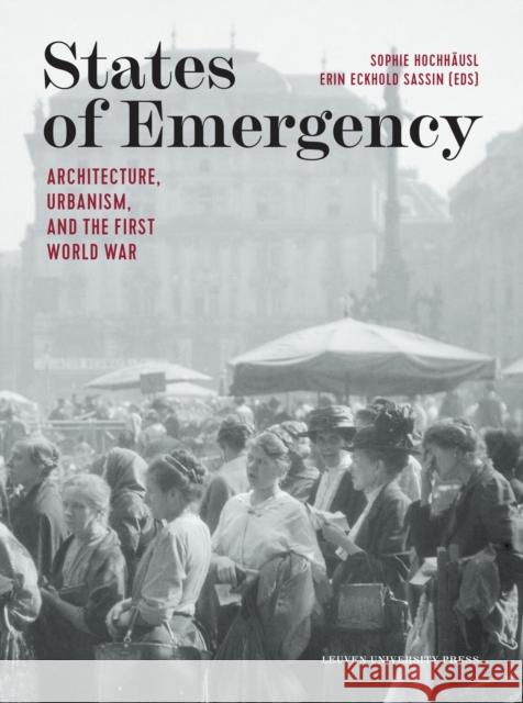 States of Emergency: Architecture, Urbanism, and the First World War Sophie Hochhausl Erin Eckhold Sassin  9789462703087 Leuven University Press - książka