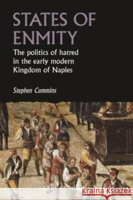 States of Enmity: The Politics of Hatred in the Early Modern Kingdom of Naples Stephen Cummins 9781526171078 Manchester University Press - książka