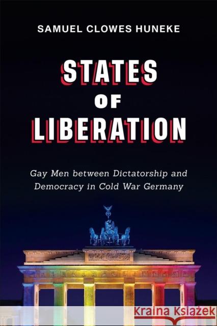 States of Liberation: Gay Men Between Dictatorship and Democracy in Cold War Germany Samuel Clowes Huneke 9781487542146 University of Toronto Press - książka