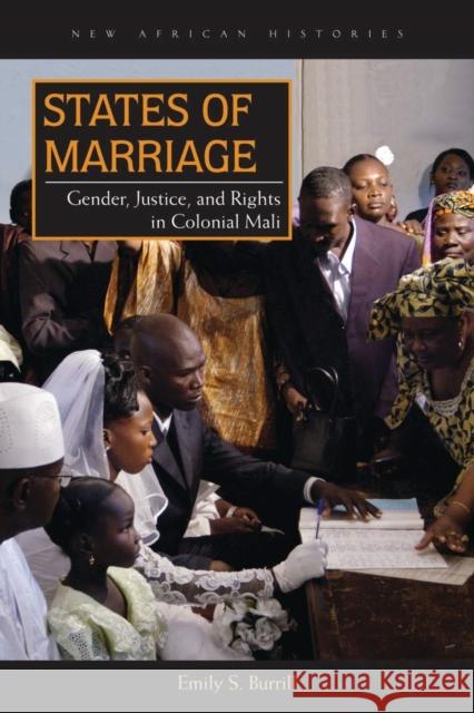 States of Marriage: Gender, Justice, and Rights in Colonial Mali Emily S. Burrill 9780821421444 Ohio University Press - książka