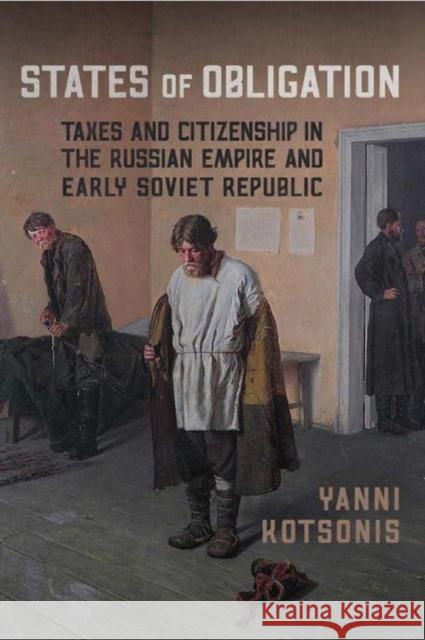 States of Obligation: Taxes and Citizenship in the Russian Empire and Early Soviet Republic Yanni Kotsonis 9781442643543 University of Toronto Press - książka