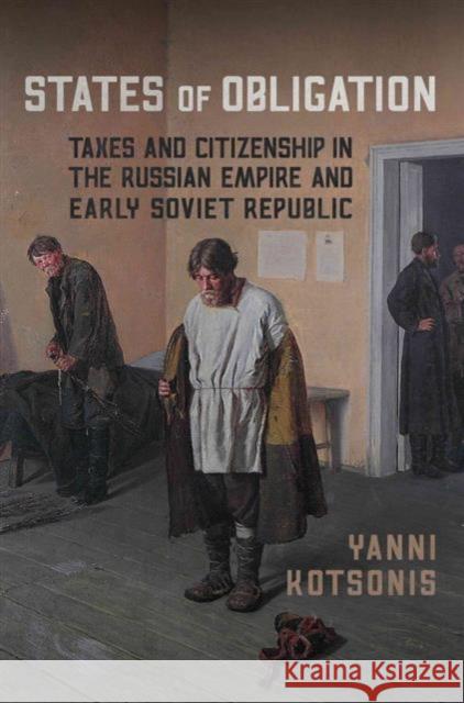 States of Obligation: Taxes and Citizenship in the Russian Empire and Early Soviet Republic Yanni Kotsonis 9781487521653 University of Toronto Press - książka