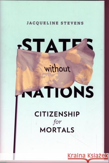 States Without Nations: Citizenship for Mortals Stevens, Jacqueline 9780231148764 Columbia University Press - książka