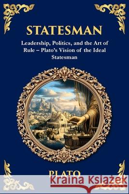 Statesman: Leadership, Politics, and the Art of Rule - Plato's Vision of the Ideal Statesman Plato                                    Tim Zengerink 9781806292592 Library of Alexandria - książka