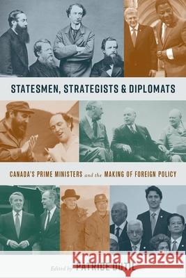 Statesmen, Strategists, and Diplomats: Canada’s Prime Ministers and the Making of Foreign Policy Patrice Dutil 9780774868563 University of British Columbia Press (JL) - książka