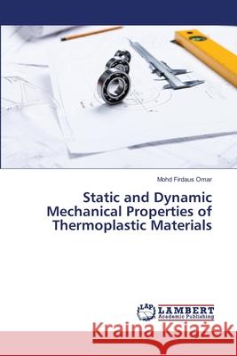 Static and Dynamic Mechanical Properties of Thermoplastic Materials Omar Mohd Firdaus 9783659406386 LAP Lambert Academic Publishing - książka