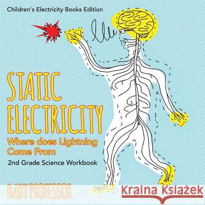 Static Electricity (Where does Lightning Come From): 2nd Grade Science Workbook Children's Electricity Books Edition Baby Professor 9781683055167 Baby Professor - książka