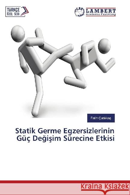 Statik Germe Egzersizlerinin Güç Degisim Sürecine Etkisi Çatikkas, Fatih 9786202081047 LAP Lambert Academic Publishing - książka