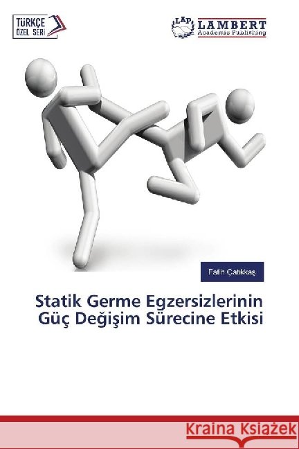 Statik Germe Egzersizlerinin Güç Degisim Sürecine Etkisi Çatikkas, Fatih 9786202081047 LAP Lambert Academic Publishing - książka
