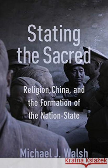 Stating the Sacred: Religion, China, and the Formation of the Nation-State Michael Walsh 9780231193573 Columbia University Press - książka