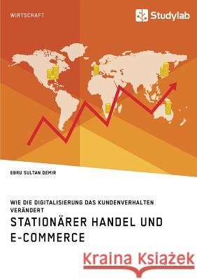 Stationärer Handel und E-Commerce. Wie die Digitalisierung das Kundenverhalten verändert Ebru Sultan Demir 9783960953913 Studylab - książka