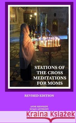 Stations of the Cross Meditations for Mom: Revised Edition Susan Anthony Amy Schisler Chandi Owen 9781984281524 Createspace Independent Publishing Platform - książka