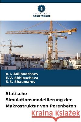 Statische Simulationsmodellierung der Makrostruktur von Porenbeton A I Adilhodzhaev E V Shhipacheva S S Shaumarov 9786205965832 Verlag Unser Wissen - książka