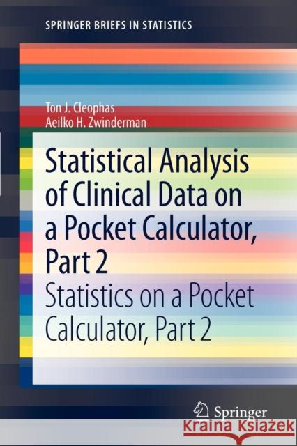 Statistical Analysis of Clinical Data on a Pocket Calculator, Part 2: Statistics on a Pocket Calculator, Part 2 Ton J. Cleophas, Aeilko H. Zwinderman 9789400747036 Springer - książka