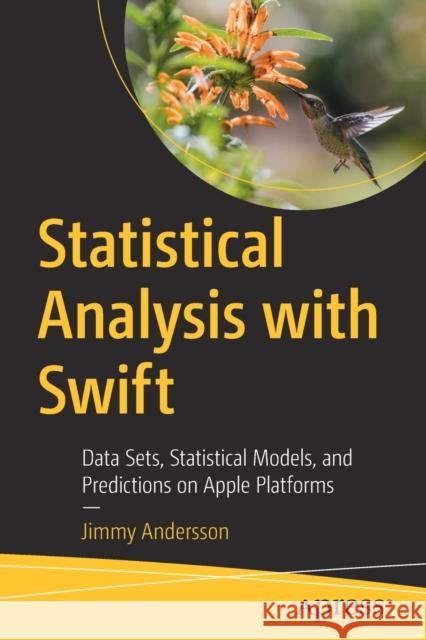 Statistical Analysis with Swift: Data Sets, Statistical Models, and Predictions on Apple Platforms Andersson, Jimmy 9781484277645 APress - książka