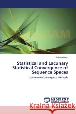 Statistical and Lacunary Statistical Convergence of Sequence Spaces Anindita Basu   9783838396149 LAP Lambert Academic Publishing AG & Co KG - książka