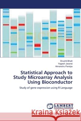 Statistical Approach to Study Microarray Analysis Using Bioconductor Drushti Bhatt Yogesh Jasarai Himanshu Pandya 9783659133411 LAP Lambert Academic Publishing - książka