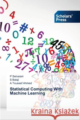Statistical Computing With Machine Learning P. Selvarani S. Balaji A. Touseef Ahmed 9786208846466 Scholars' Press - książka