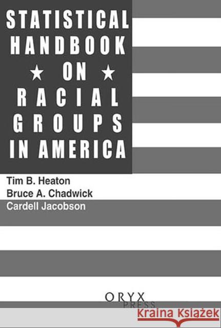 Statistical Handbook on Racial Groups in the United States Bruce A. Chadwick Tim B. Heaton Cardell K. Jacobson 9781573562669 Oryx Press - książka