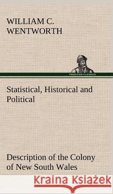 Statistical, Historical and Political Description of the Colony of New South Wales William Charles Wentworth 9783849192761 Tredition Classics - książka
