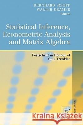 Statistical Inference, Econometric Analysis and Matrix Algebra: Festschrift in Honour of Götz Trenkler Schipp, Bernhard 9783790825770 Springer - książka