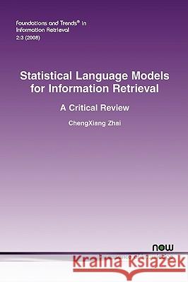 Statistical Language Models for Information Retrieval: A Critical Review Zhai, Chengxiang 9781601981868 Now Publishers, - książka