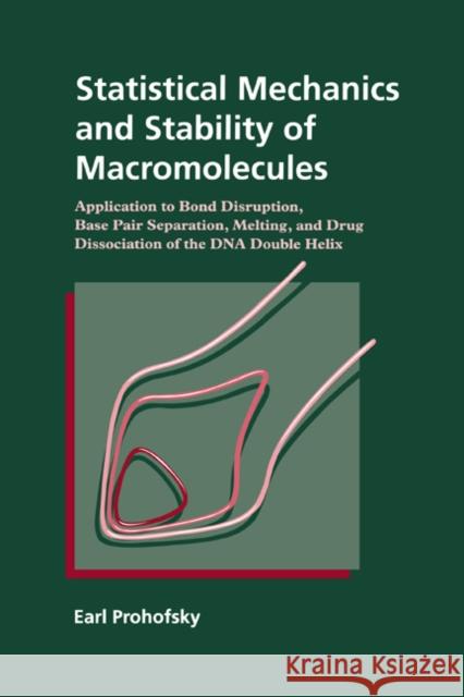 Statistical Mechanics and Stability of Macromolecules: Application to Bond Disruption, Base Pair Separation, Melting, and Drug Dissociation of the DNA Double Helix Earl Prohofsky (Purdue University, Indiana) 9780521451840 Cambridge University Press - książka