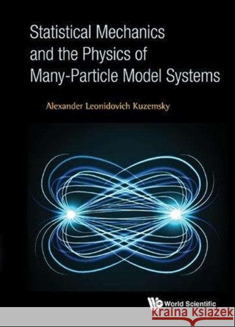 Statistical Mechanics and the Physics of Many-Particle Model Systems Alexander Leonidovich Kuzemsky 9789813145634 World Scientific Publishing Company - książka