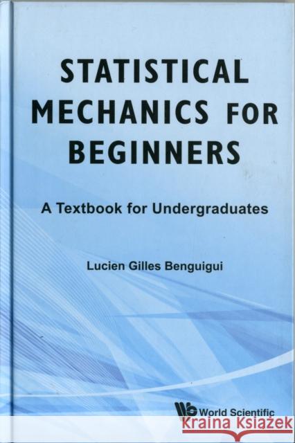 Statistical Mechanics for Beginners: A Textbook for Undergraduates Benguigui, Lucien Gilles 9789814299114 World Scientific Publishing Company - książka