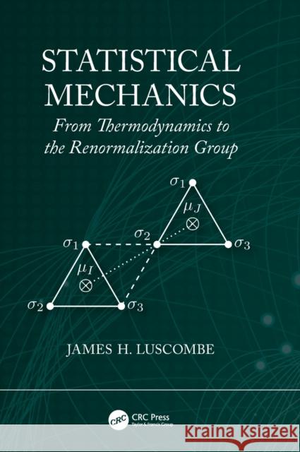 Statistical Mechanics: From Thermodynamics to the Renormalization Group James Luscombe 9780367689278 CRC Press - książka