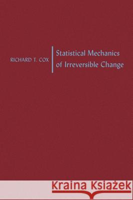 Statistical Mechanics of Irreversible Change Richard T. Cox 9780801869723 Johns Hopkins University Press - książka