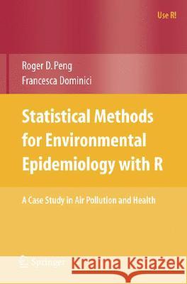 Statistical Methods for Environmental Epidemiology with R: A Case Study in Air Pollution and Health Peng, Roger D. 9780387781662 SPRINGER-VERLAG NEW YORK INC. - książka