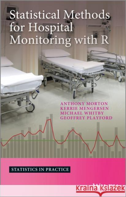 Statistical Methods for Hospital Monitoring with R Morton, Anthony; Mengersen, Kerrie L.; Playford, Geoffrey 9781118596302 John Wiley & Sons - książka