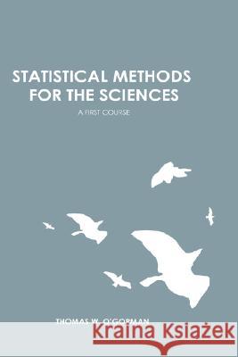 Statistical Methods for the Sciences: A First Course Thomas O'Gorman 9780615166124 Thomas W. O'Gorman - książka