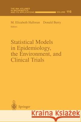 Statistical Models in Epidemiology, the Environment, and Clinical Trials M. Elizabeth Halloran Donald Berry 9781461270782 Springer - książka