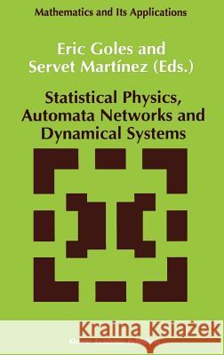 Statistical Physics, Automata Networks and Dynamical Systems E. Goles Servet Martmnez Servet Martinez 9780792315957 Springer - książka