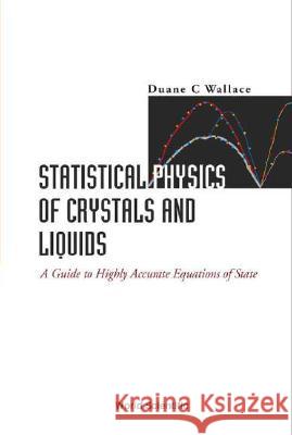 Statistical Physics of Crystals and Liquids: A Guide to Highly Accurate Equations of State Duane C. Wallace 9789812381132 World Scientific Publishing Company - książka