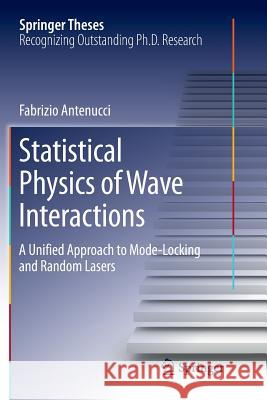 Statistical Physics of Wave Interactions: A Unified Approach to Mode-Locking and Random Lasers Antenucci, Fabrizio 9783319823003 Springer - książka