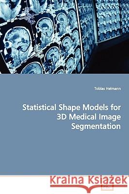 Statistical Shape Models for 3D Medical Image Segmentation Tobias Heimann 9783639050561 VDM VERLAG DR. MULLER AKTIENGESELLSCHAFT & CO - książka