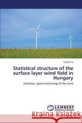 Statistical Structure of the Surface Layer Wind Field in Hungary Tar Karoly 9783848401390 LAP Lambert Academic Publishing - książka