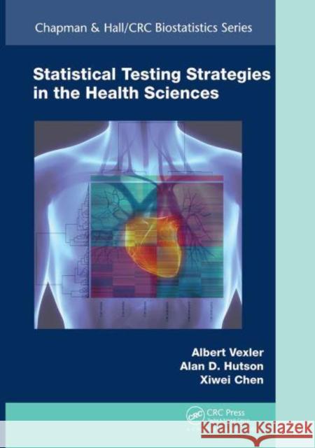 Statistical Testing Strategies in the Health Sciences Albert Vexler, Alan D. Hutson, Xiwei Chen 9781032402512 CRC Press - książka